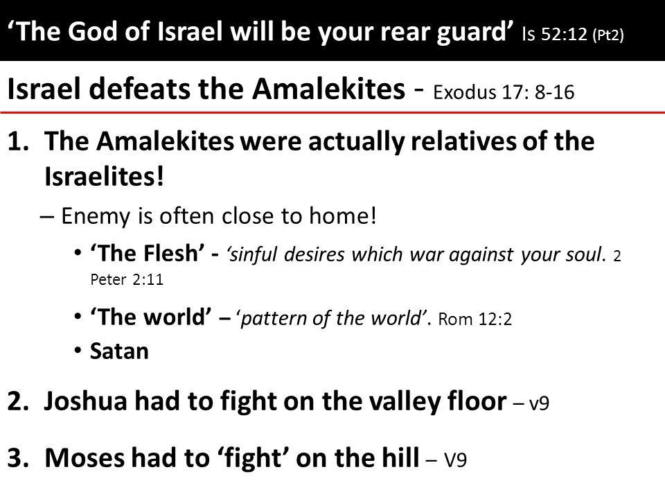 ‘The God of Israel will be your rear guard’ ‘The God of Israel will be your rear guard’ Is 52:12 (Pt2) 1.The Amalekites were actually relatives of the Israelites.