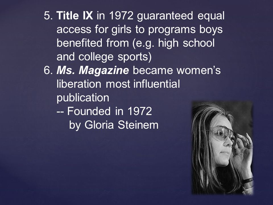5. Title IX in 1972 guaranteed equal access for girls to programs boys benefited from (e.g.