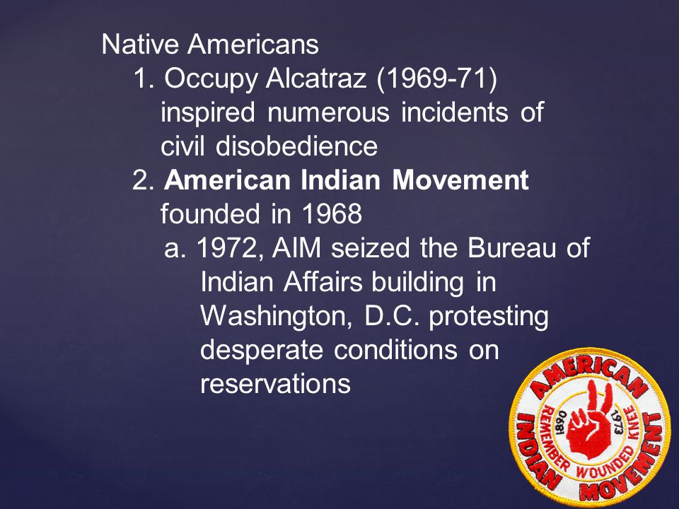 Native Americans 1. Occupy Alcatraz ( ) inspired numerous incidents of civil disobedience 2.