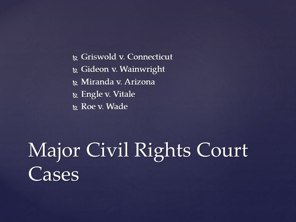  Griswold v. Connecticut  Gideon v. Wainwright  Miranda v.