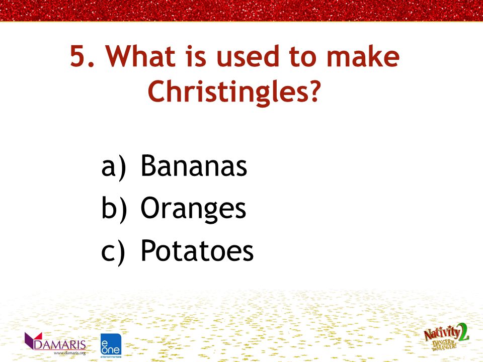 5. What is used to make Christingles a)Bananas b)Oranges c)Potatoes