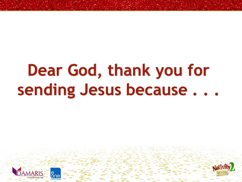 Dear God, thank you for sending Jesus because...