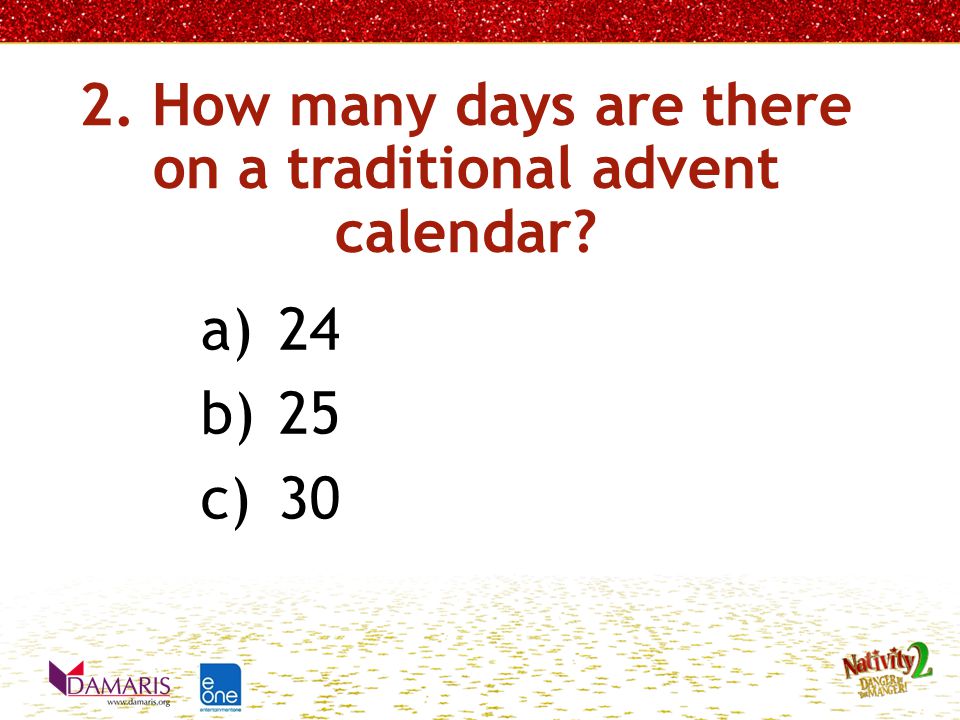 2. How many days are there on a traditional advent calendar a)24 b)25 c)30