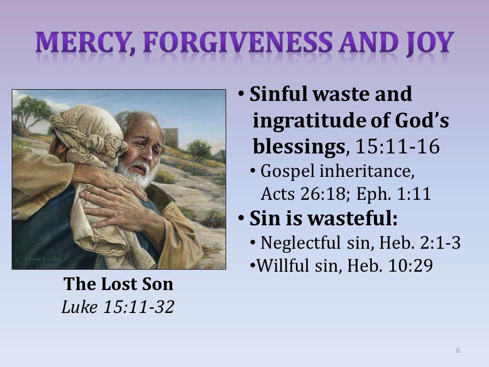 6 The Lost Son Luke 15:11-32 Sinful waste and ingratitude of God’s blessings, 15:11-16 Gospel inheritance, Acts 26:18; Eph.
