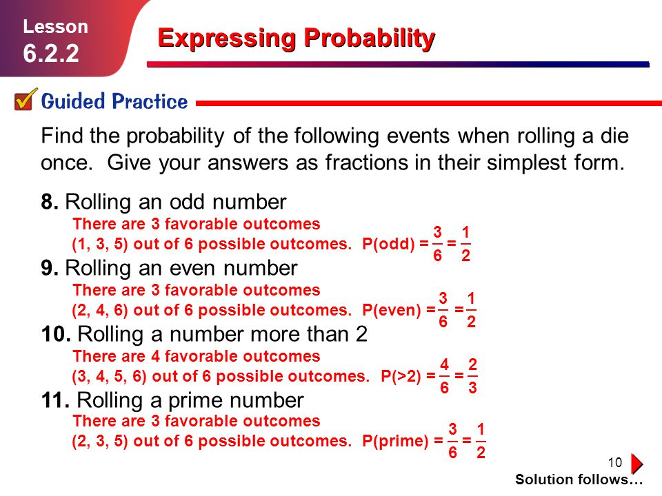 10 Expressing Probability Guided Practice Solution follows… Lesson Find the probability of the following events when rolling a die once.
