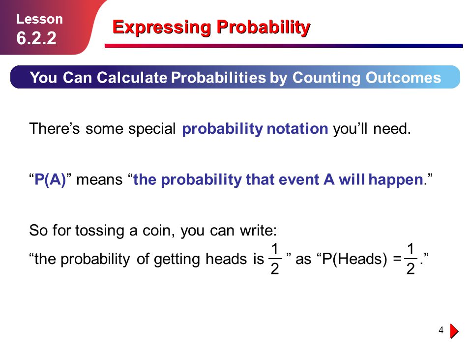 4 Expressing Probability You Can Calculate Probabilities by Counting Outcomes Lesson There’s some special probability notation you’ll need.