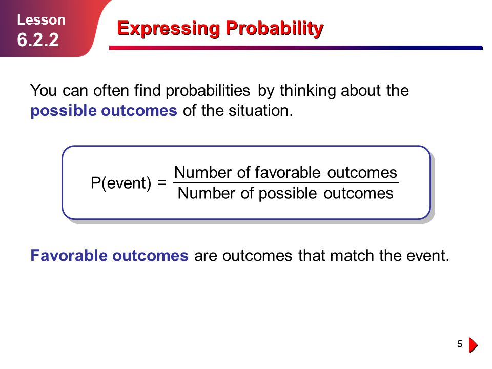 5 Expressing Probability Lesson You can often find probabilities by thinking about the possible outcomes of the situation.