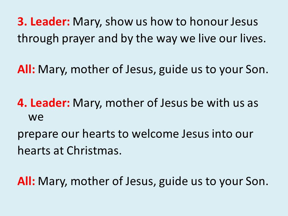 3. Leader: Mary, show us how to honour Jesus through prayer and by the way we live our lives.