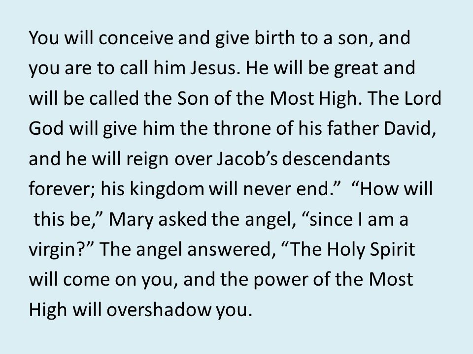 You will conceive and give birth to a son, and you are to call him Jesus.