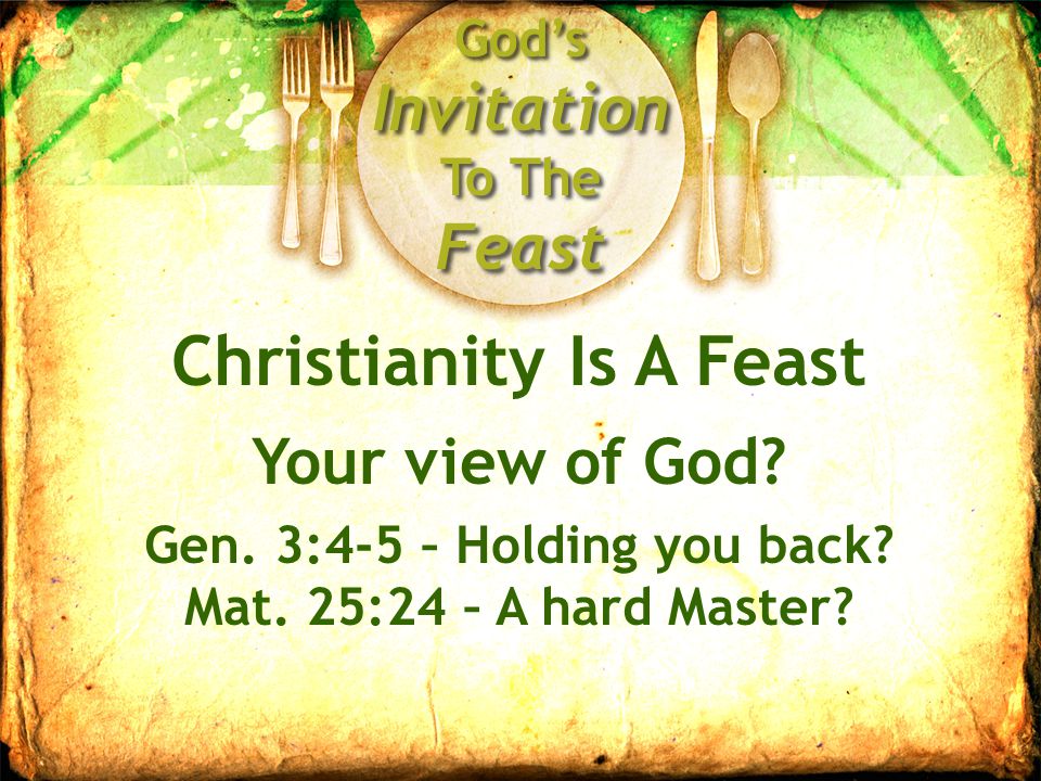God’s Invitation To The Feast Christianity Is A Feast Your view of God.