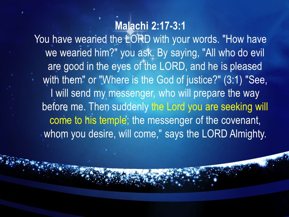 Malachi 2:17-3:1 You have wearied the LORD with your words.