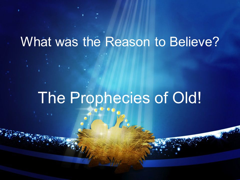 What was the Reason to Believe The Prophecies of Old!