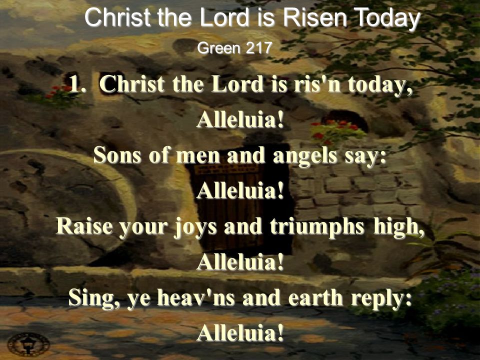 1. Christ the Lord is ris n today, Alleluia. Sons of men and angels say: Alleluia.