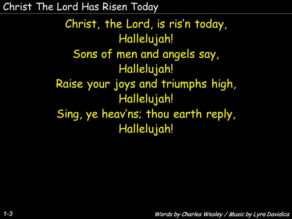 Christ The Lord Has Risen Today 1-3 Christ, the Lord, is ris’n today, Hallelujah.