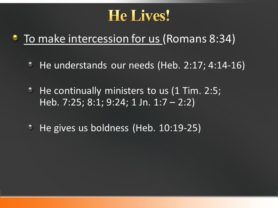 To make intercession for us (Romans 8:34) He understands our needs (Heb.