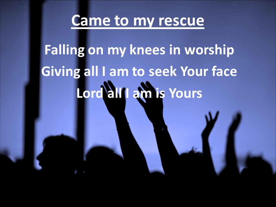 Falling on my knees in worship Giving all I am to seek Your face Lord all I am is Yours