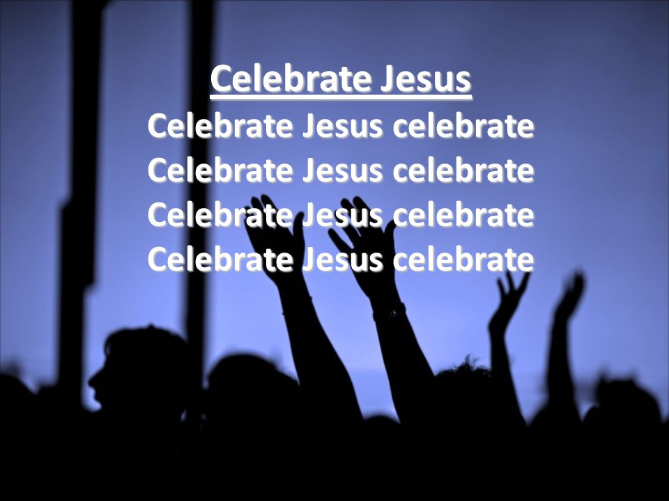 Celebrate Jesus celebrate Celebrate Jesus celebrate Celebrate Jesus celebrate Celebrate Jesus celebrate