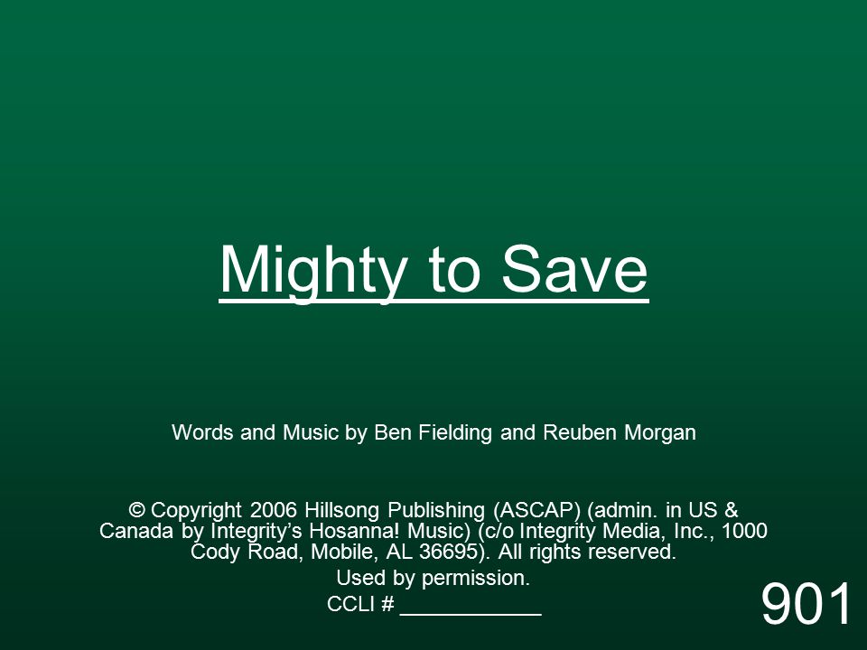 Mighty to Save Words and Music by Ben Fielding and Reuben Morgan © Copyright 2006 Hillsong Publishing (ASCAP) (admin.