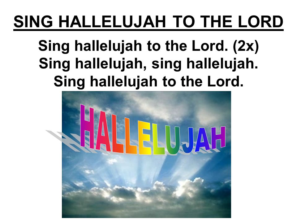SING HALLELUJAH TO THE LORD Sing hallelujah to the Lord.