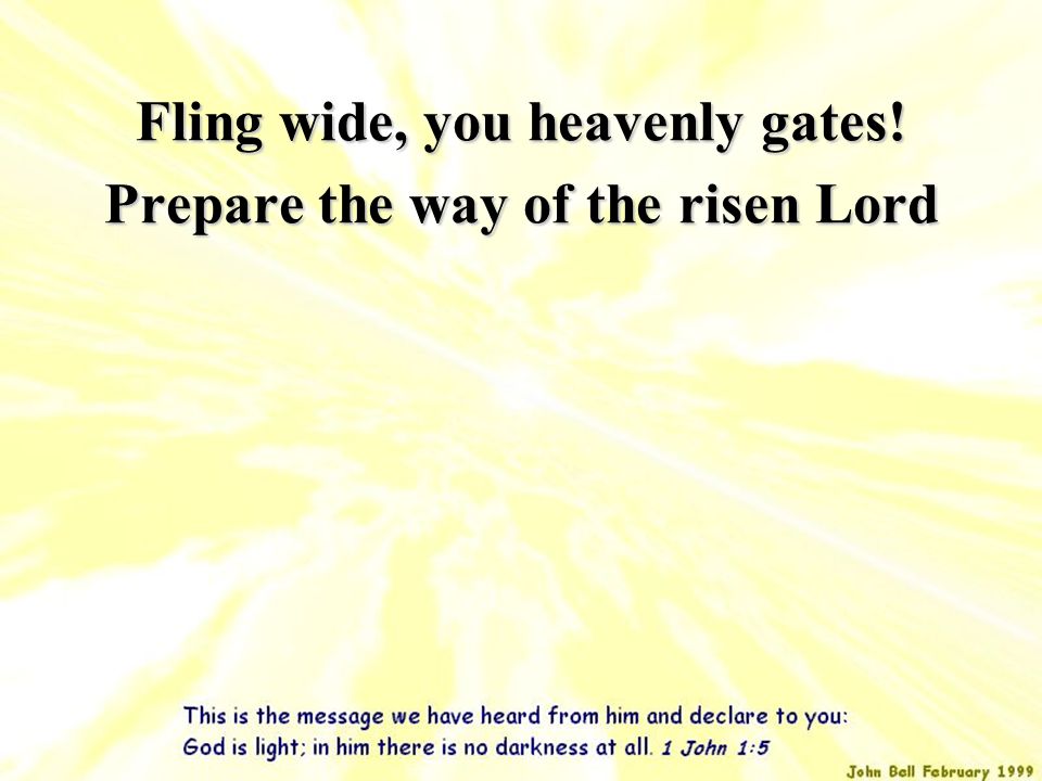 Fling wide, you heavenly gates! Prepare the way of the risen Lord