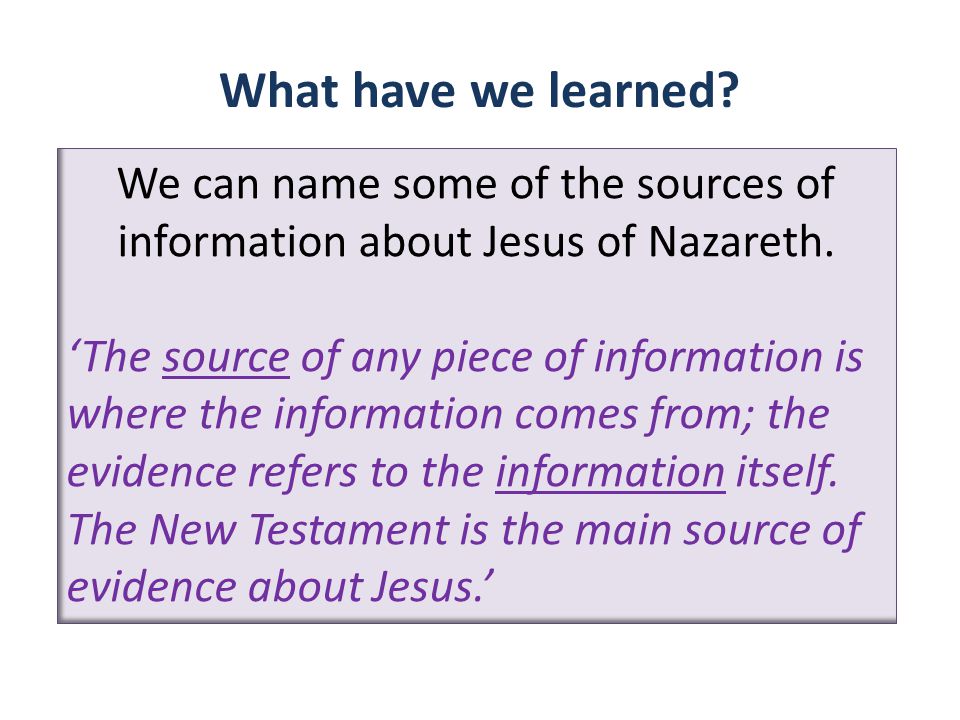 We can name some of the sources of information about Jesus of Nazareth.