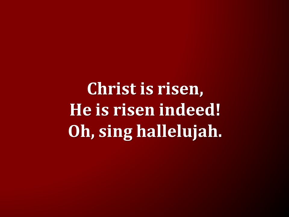 Christ is risen, He is risen indeed! Oh, sing hallelujah.