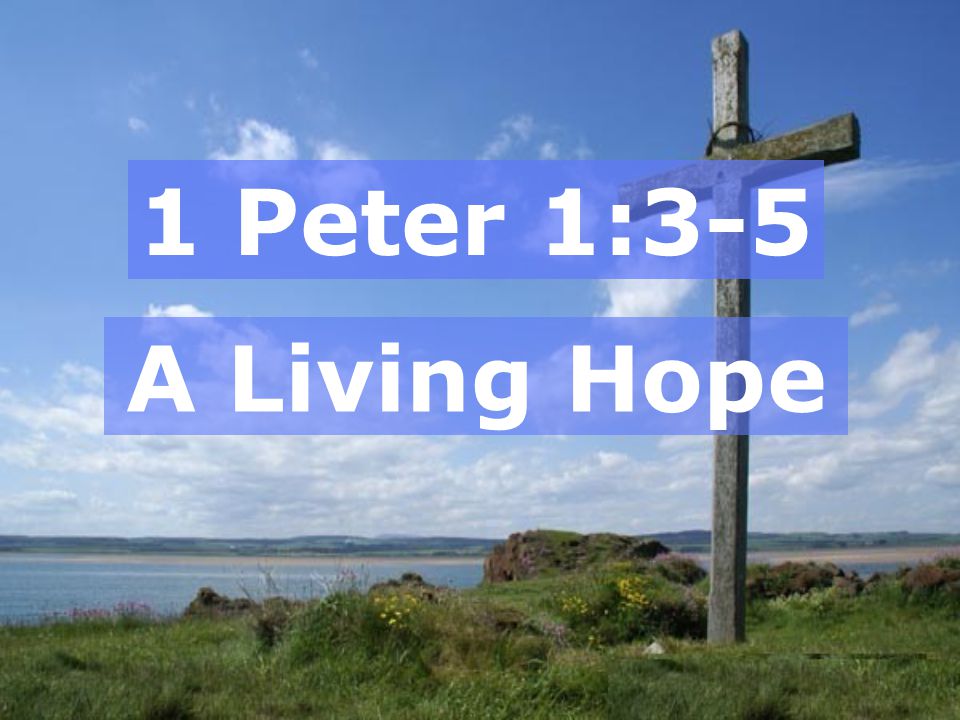 1 Peter 1:3-5 A Living Hope