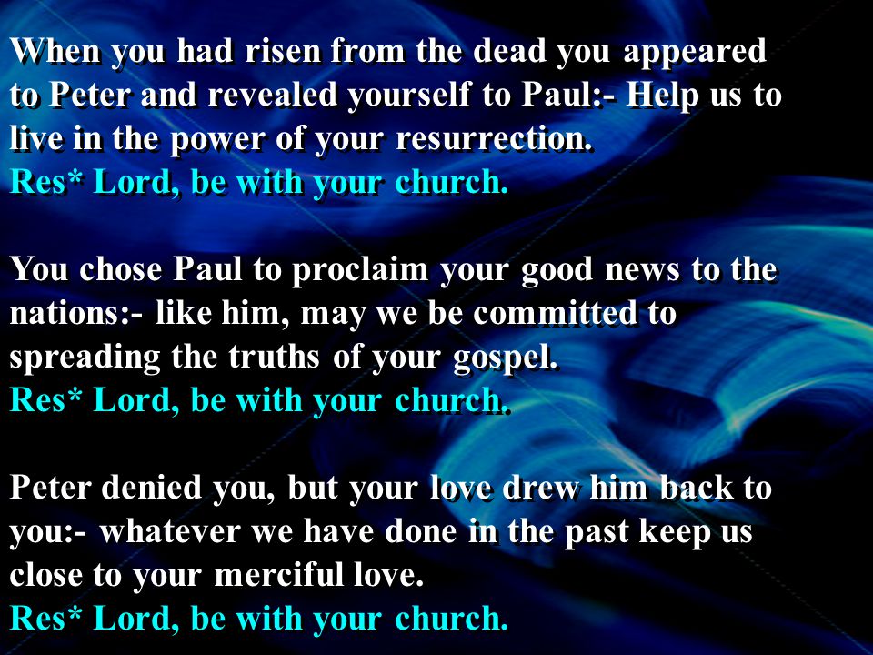 When you had risen from the dead you appeared to Peter and revealed yourself to Paul:- Help us to live in the power of your resurrection.