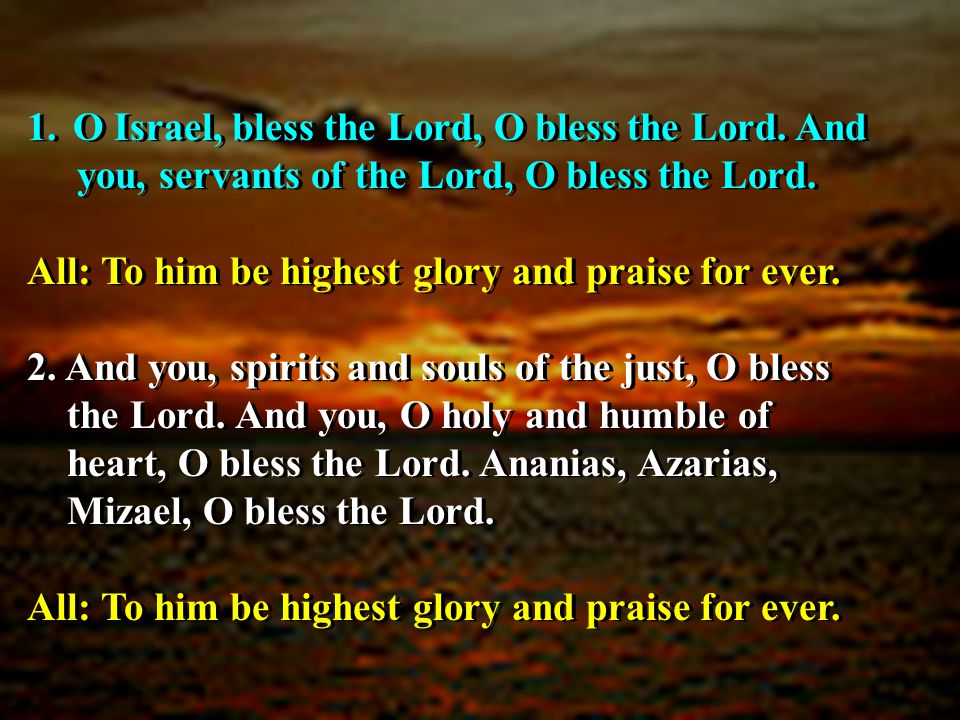 1. O Israel, bless the Lord, O bless the Lord. And you, servants of the Lord, O bless the Lord.