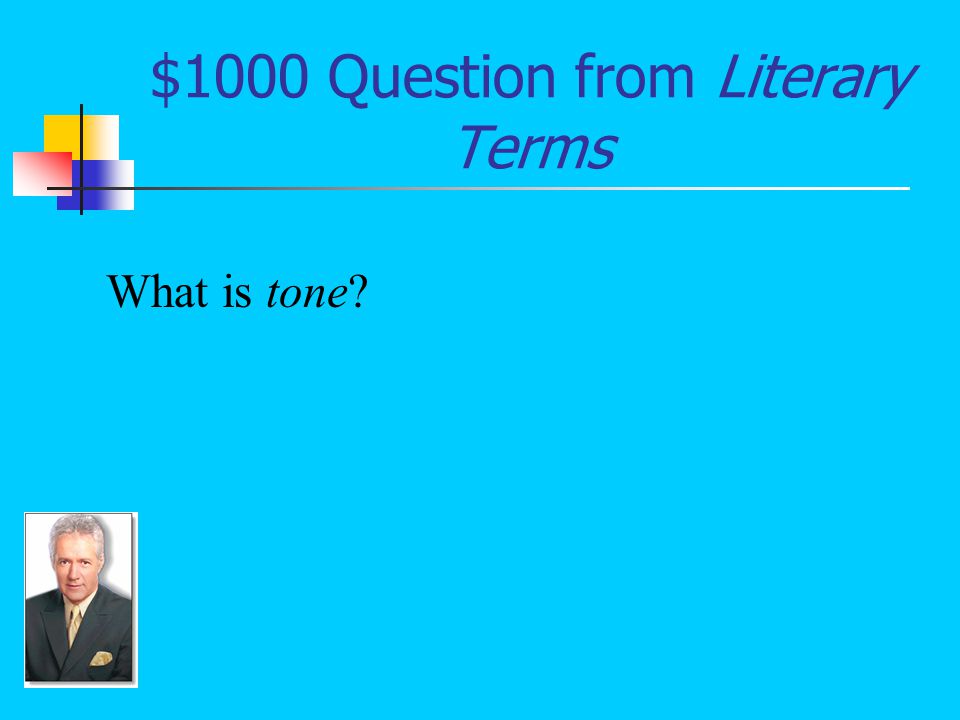 $1000 Answer from Literary Terms Conveyed through specific word choices, punctuation, and/or textual features, the way a writer feels about a particular topic or situation