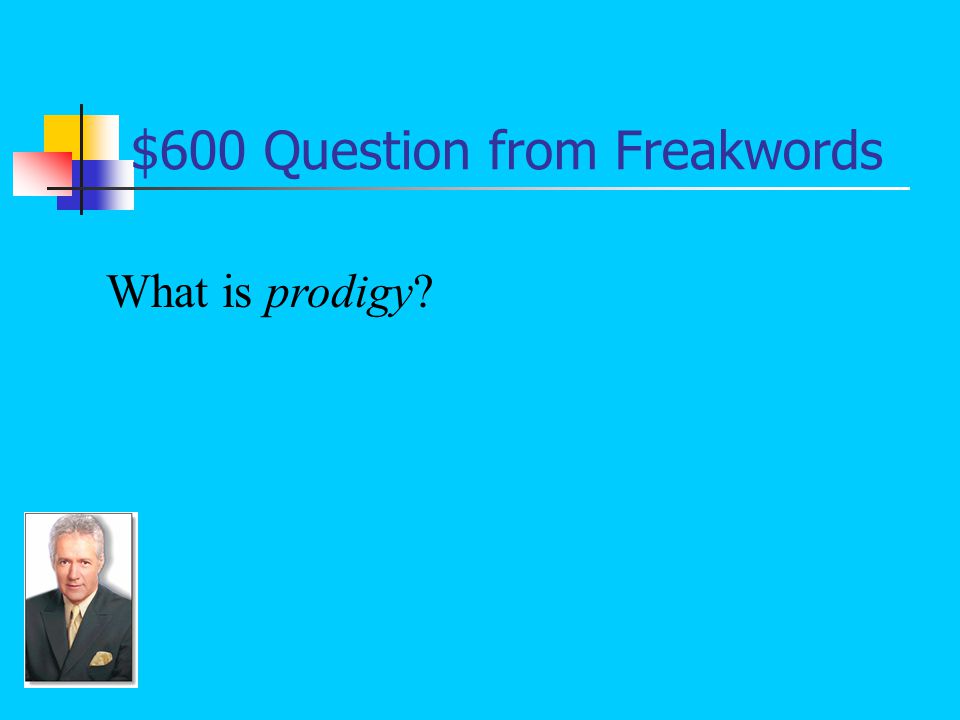 $600 Answer from Freakwords A person, especially a young one, endowed with exceptional abilities: Talk about a ________...