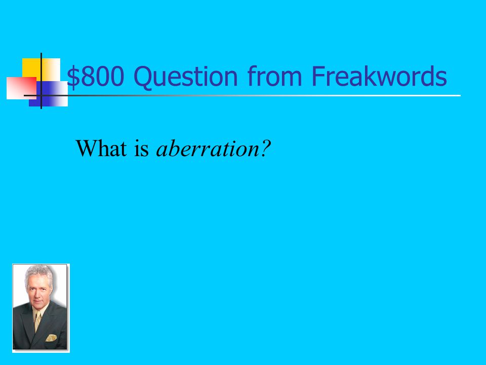 $800 Answer from Freakwords A departure from what is usual or expected: Dr.