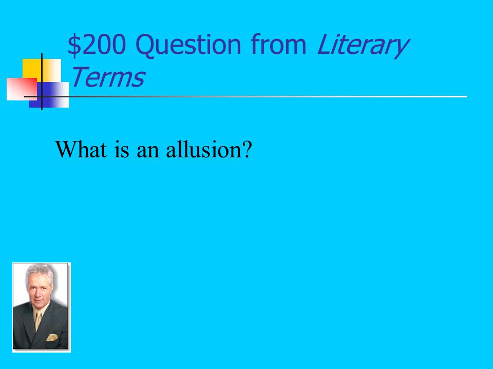 $200 Answer from Literary Terms A reference to something, which the writer believes the audience will understand: Beware the force, earthling (Philbrick 58).