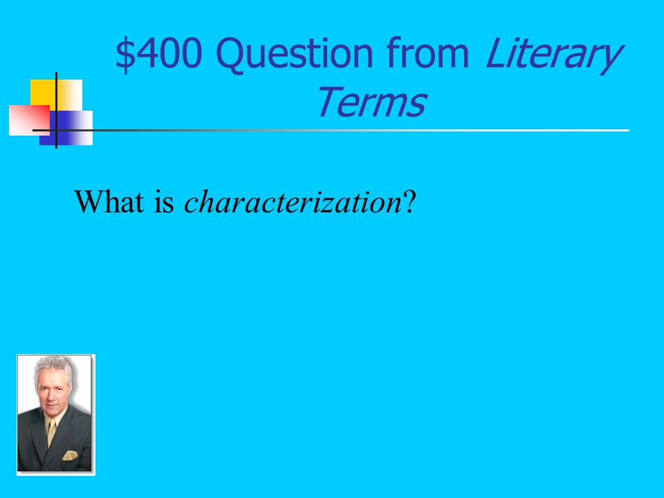 $400 Answer from Literary Terms Character development; how a reader gets to know a character