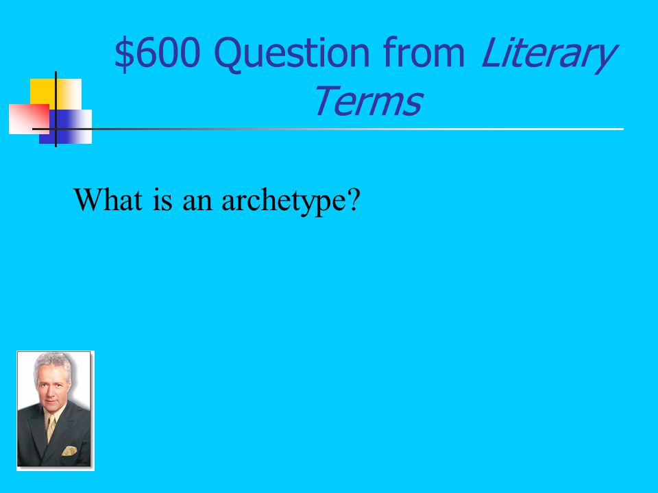 $600 Answer from Literary Terms A universal and recurring theme, symbol, pattern, role, etc.