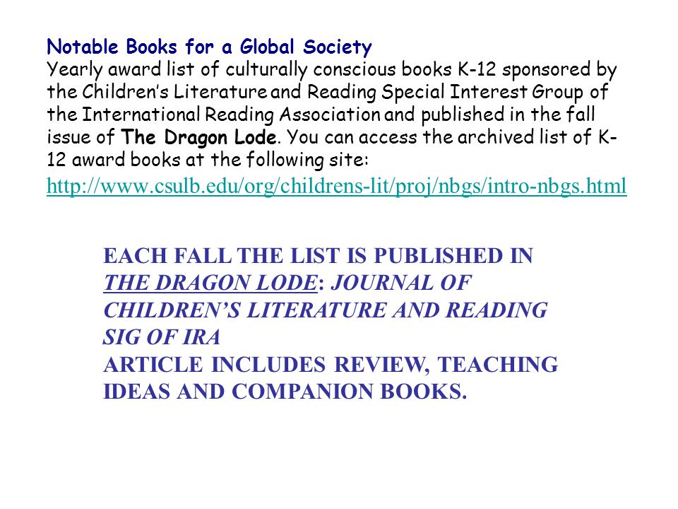 Notable Books for a Global Society Yearly award list of culturally conscious books K-12 sponsored by the Children’s Literature and Reading Special Interest Group of the International Reading Association and published in the fall issue of The Dragon Lode.