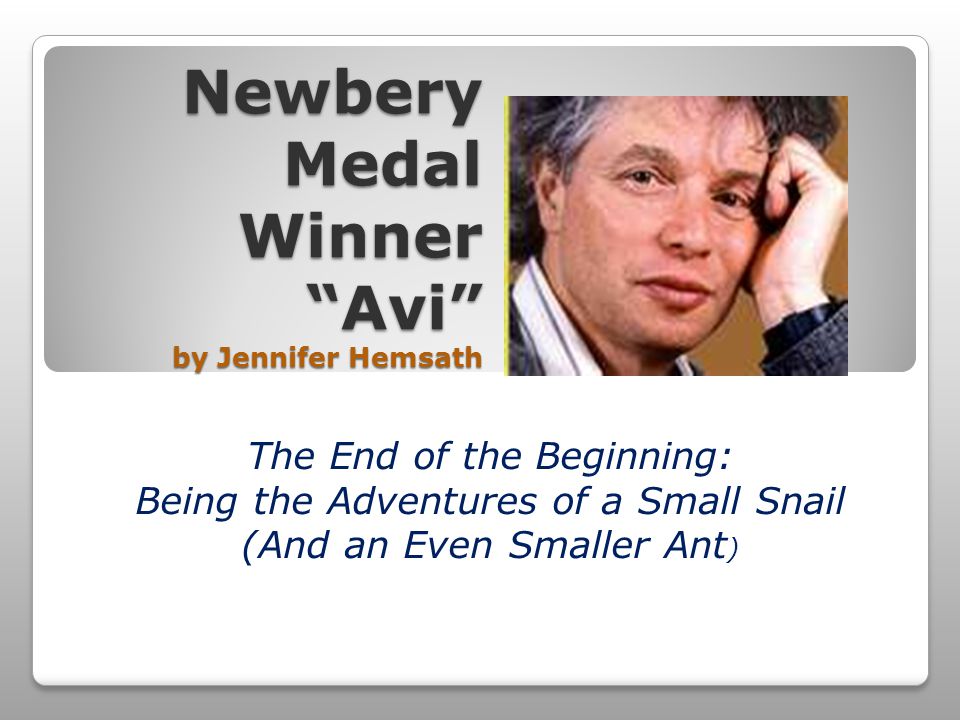 Newbery Medal Winner Avi by Jennifer Hemsath The End of the Beginning: Being the Adventures of a Small Snail (And an Even Smaller Ant )