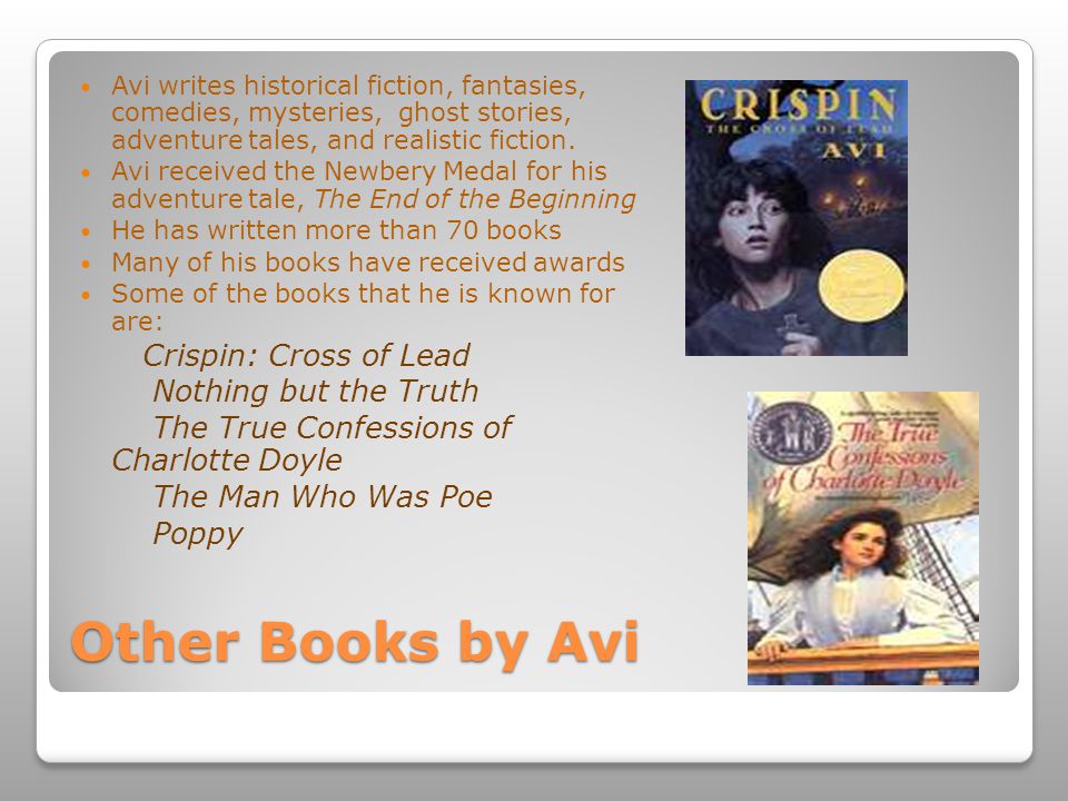 Other Books by Avi Avi writes historical fiction, fantasies, comedies, mysteries, ghost stories, adventure tales, and realistic fiction.
