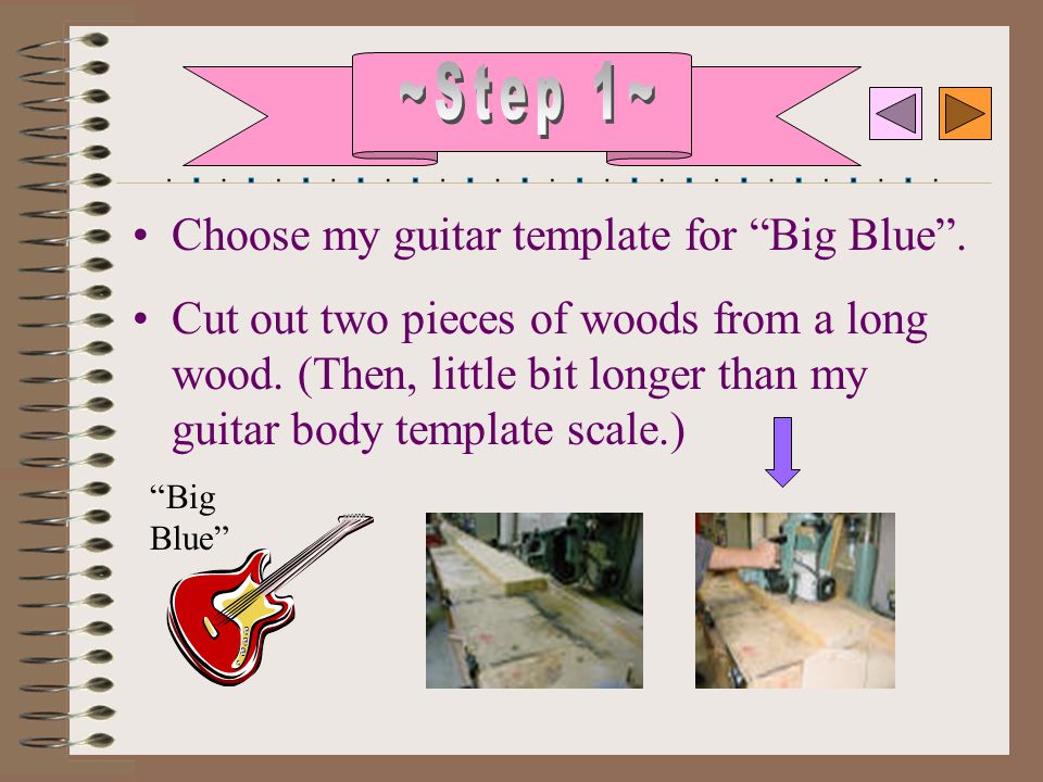 Choose my guitar template for Big Blue . Cut out two pieces of woods from a long wood.
