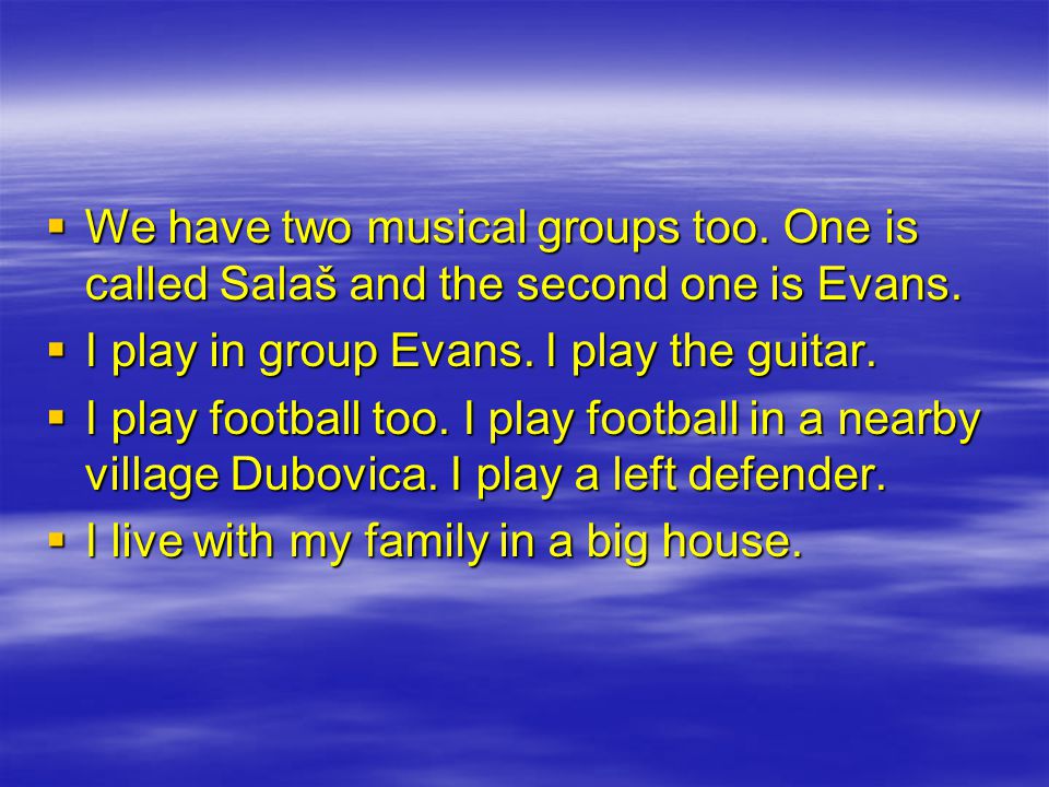  We have two musical groups too. One is called Salaš and the second one is Evans.
