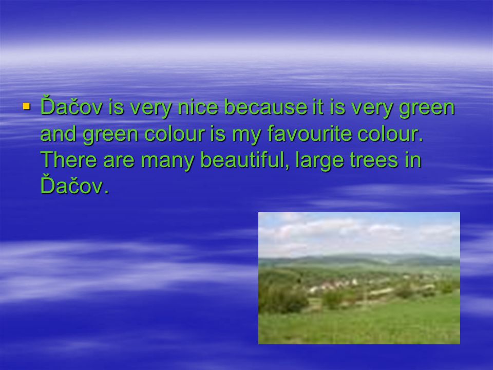  Ďačov is very nice because it is very green and green colour is my favourite colour.