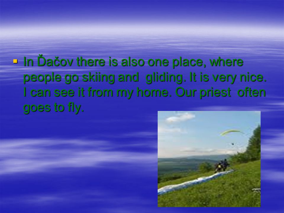  In Ďačov there is also one place, where people go skiing and gliding.