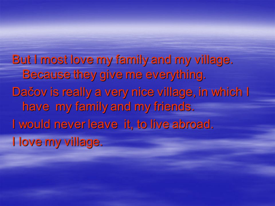 But I most love my family and my village. Because they give me everything.