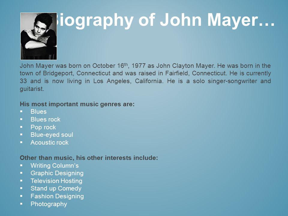 Biography of John Mayer… John Mayer was born on October 16 th, 1977 as John Clayton Mayer.
