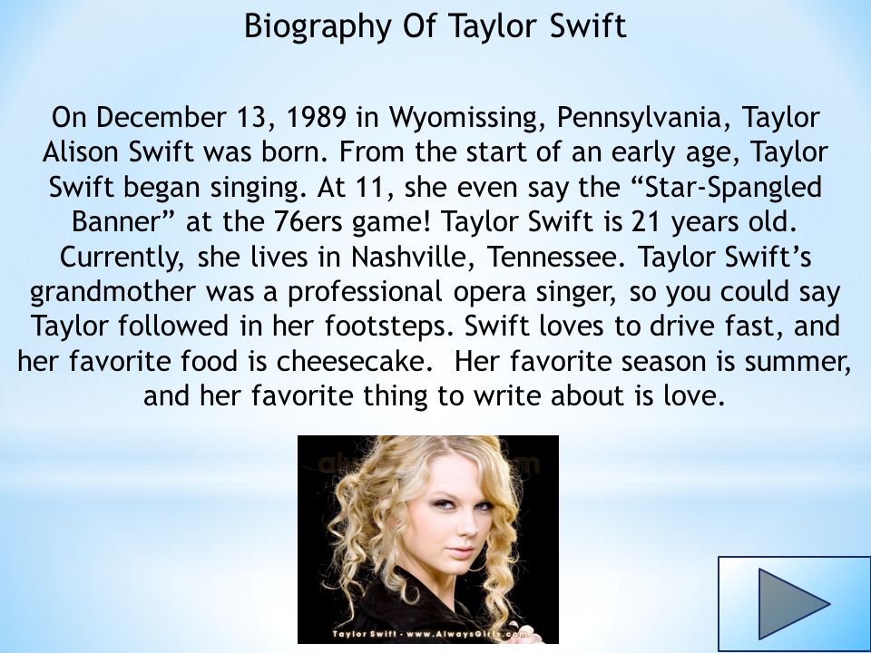 Biography Of Taylor Swift On December 13, 1989 in Wyomissing, Pennsylvania, Taylor Alison Swift was born.