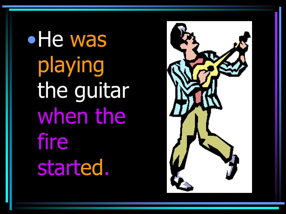 He was playing the guitar when the fire started.