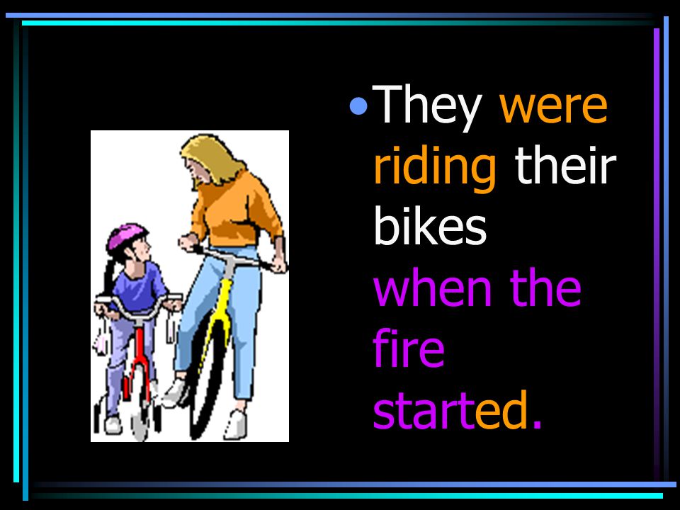 They were riding their bikes when the fire started.