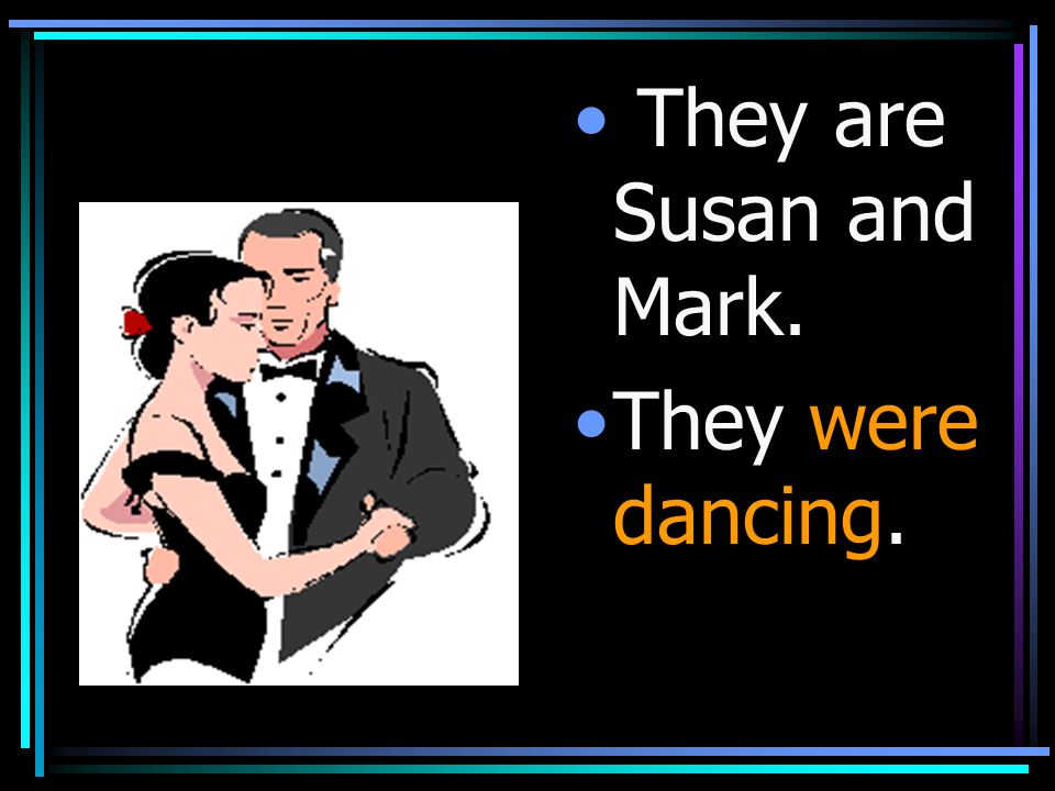 They are Susan and Mark. They were dancing.