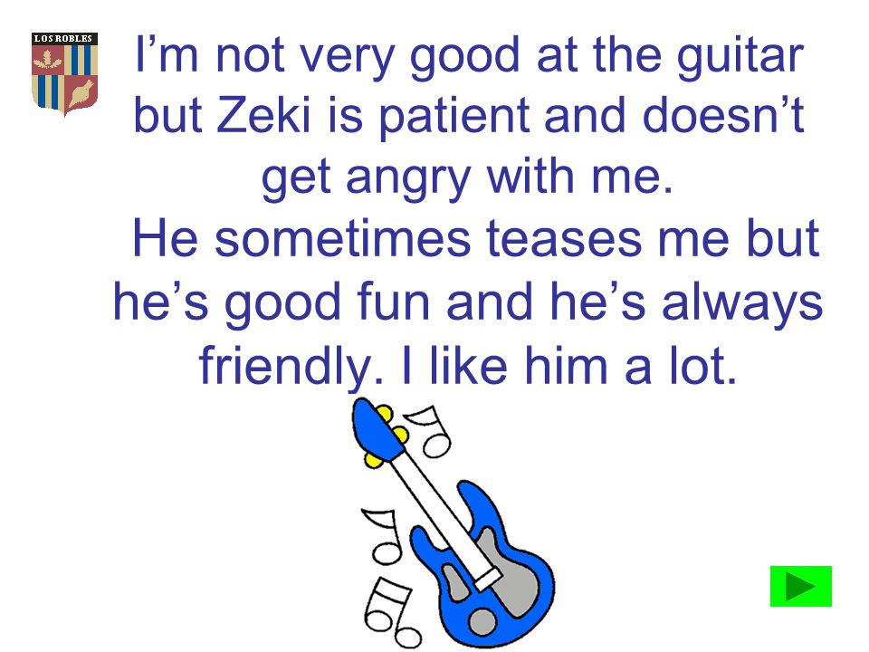 Zeki is my best friend. We often play guitars and write songs together.