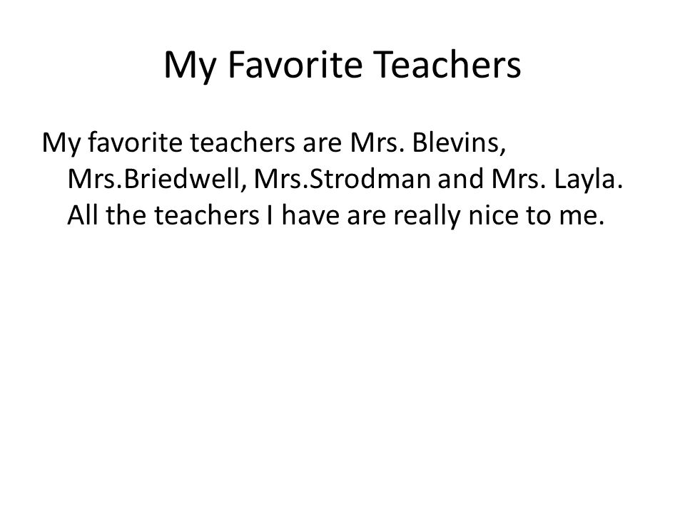 My Favorite Teachers My favorite teachers are Mrs.